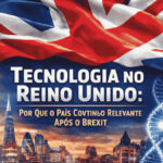 Tecnologia no Reino Unido: por que o país continua relevante após o Brexit